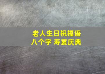 老人生日祝福语八个字 寿宴庆典